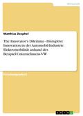 The Innovator’s Dilemma - Disruptive Innovation in der Automobil-Industrie: Elektromobilität anhand des Beispiel-Unternehmens VW