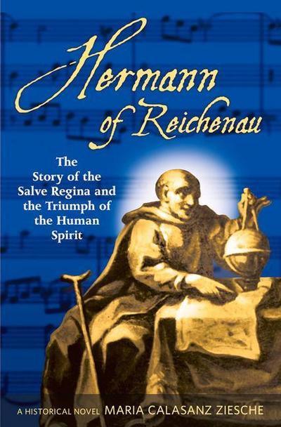 Hermann of Reichenau The Story of the Salve Regina and the Triumph of the Human Spirit