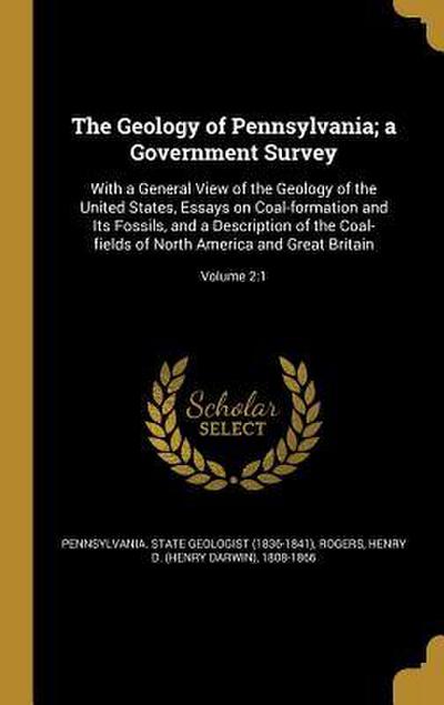The Geology of Pennsylvania; a Government Survey: With a General View of the Geology of the United States, Essays on Coal-formation and Its Fossils, a