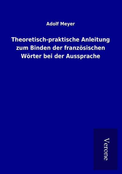 Theoretisch-praktische Anleitung zum Binden der französischen Wörter bei der Aussprache