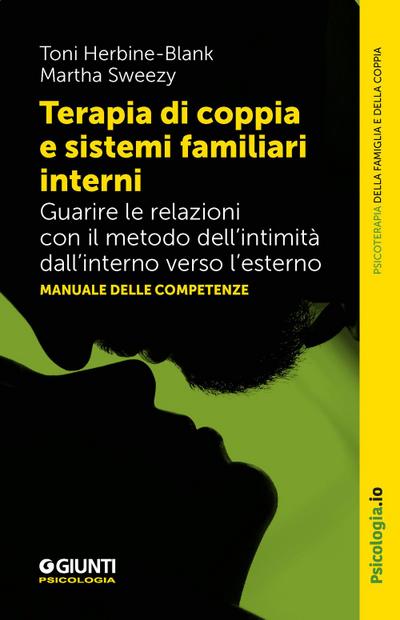 Terapia di coppia e sistemi familiari interni. Guarire le relazioni con il metodo dell’intimità dall’interno verso l’esterno. Manuale delle competenze