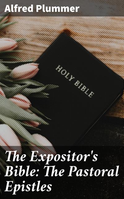 The Expositor’s Bible: The Pastoral Epistles