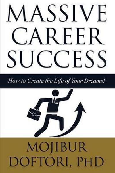 Massive Career Success: How to Create the Life of Your Dreams!