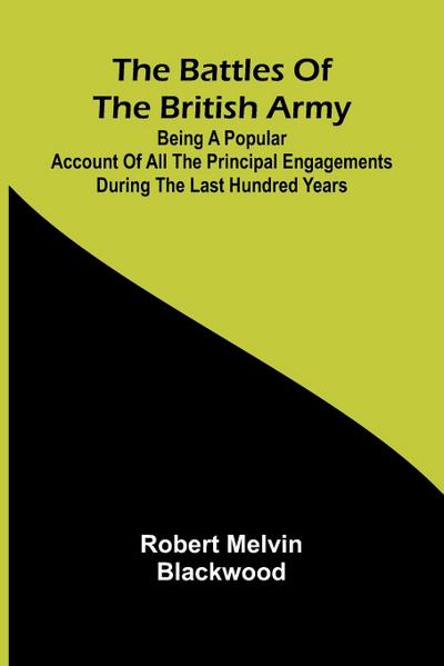 The Battles of the British Army; Being a Popular Account of All the Principal Engagements During the Last Hundred Years