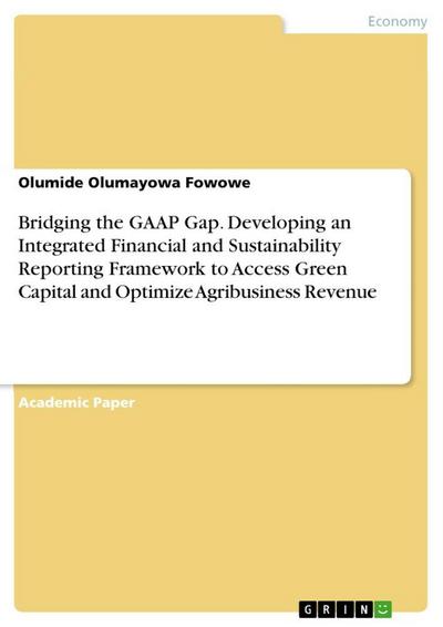 Bridging the GAAP Gap. Developing an Integrated Financial and Sustainability Reporting Framework to Access Green Capital and Optimize Agribusiness Revenue