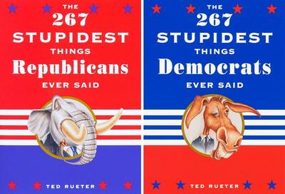 The 267 Stupidest Things Democrats/Republicans Ever Said