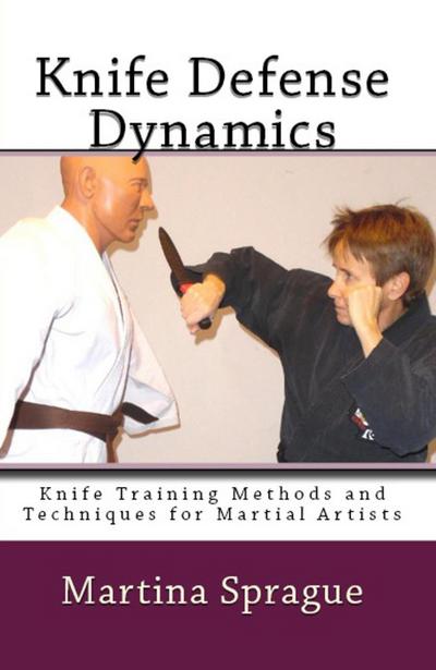 Knife Defense Dynamics (Knife Training Methods and Techniques for Martial Artists, #7)