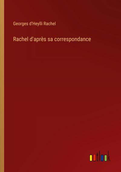 Rachel d’après sa correspondance