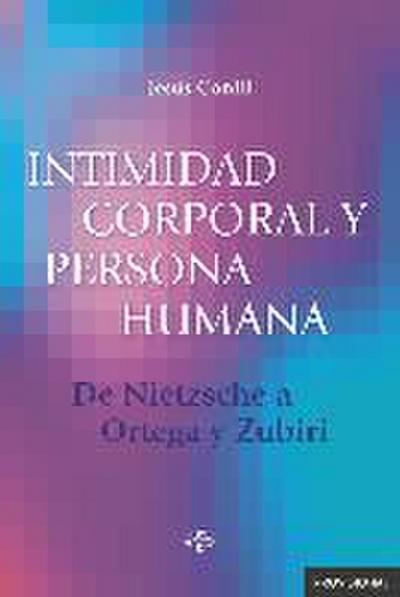 Intimidad corporal y persona humana : de Nietzsche a Ortega y Zubiri