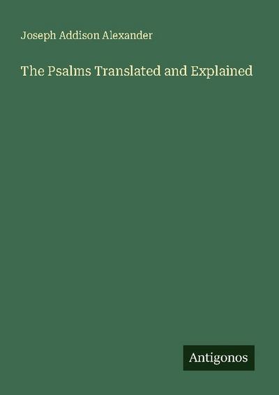 The Psalms Translated and Explained