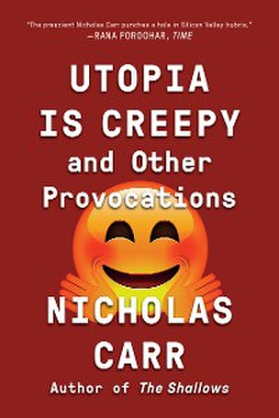 Utopia Is Creepy: And Other Provocations