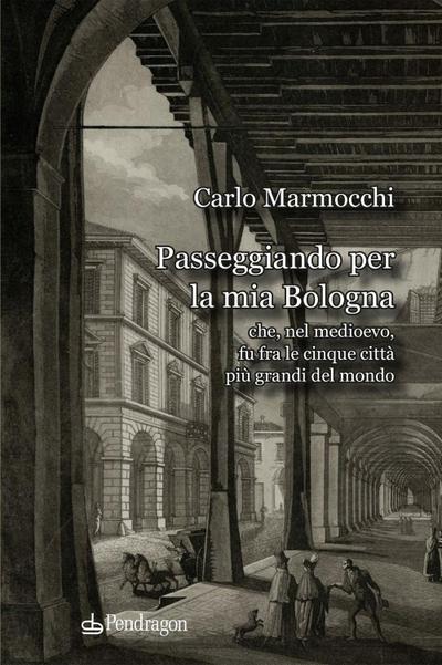 Passeggiando per la mia Bologna che, nel medioevo, fu fra le cinque città più grandi del mondo