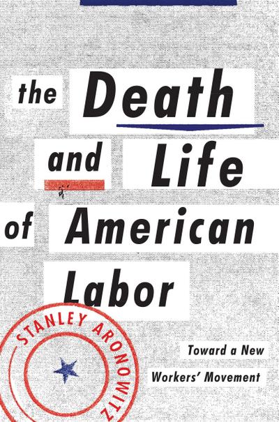 The Death and Life of American Labor