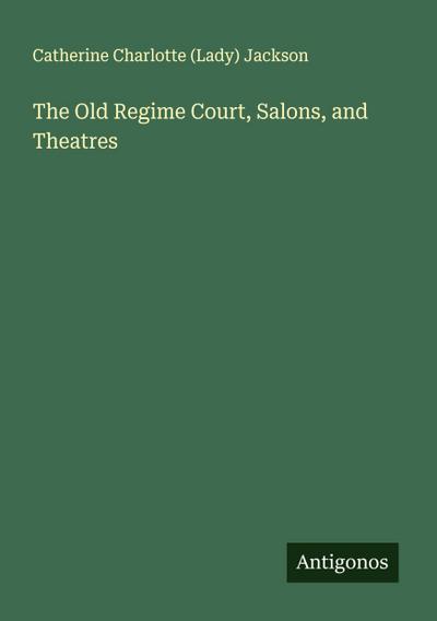 The Old Regime Court, Salons, and Theatres