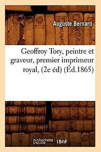 Geoffroy Tory, Peintre Et Graveur, Premier Imprimeur Royal, (2e Éd) (Éd.1865)