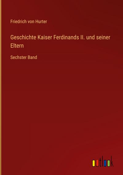 Geschichte Kaiser Ferdinands II. und seiner Eltern