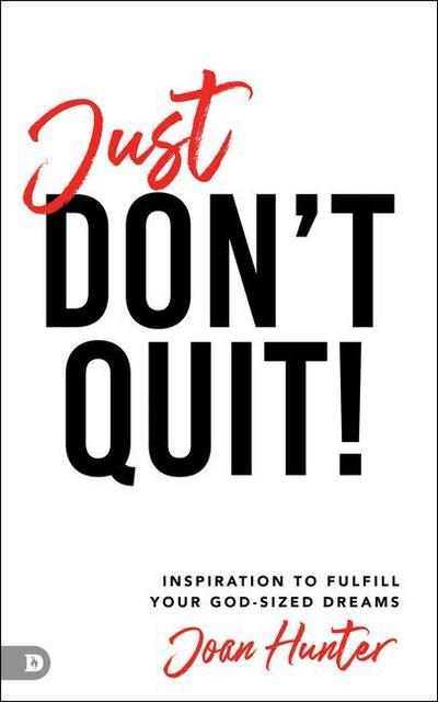 Just Don’t Quit!: Inspiration to Fulfill Your God-Sized Dreams