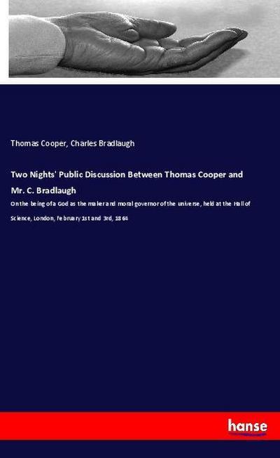 Two Nights’ Public Discussion Between Thomas Cooper and Mr. C. Bradlaugh