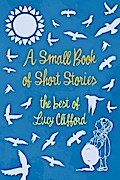 A Small Book of Short Stories - The Best of Lucy Clifford