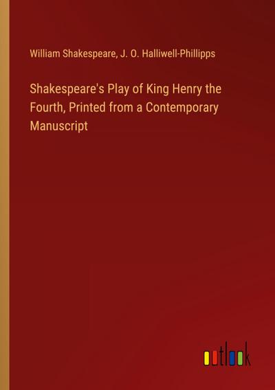Shakespeare’s Play of King Henry the Fourth, Printed from a Contemporary Manuscript