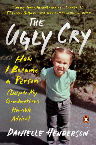 The Ugly Cry: How I Became a Person (Despite My Grandmother’s Horrible Advice)