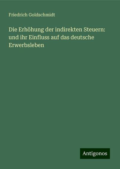 Die Erhöhung der indirekten Steuern: und ihr Einfluss auf das deutsche Erwerbsleben