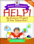 Janice VanCleave’s Help! My Science Project Is Due Tomorrow! Easy Experiments You Can Do Overnight