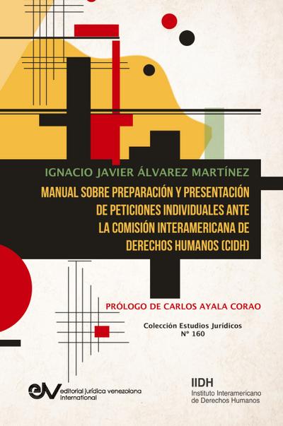MANUAL SOBRE PREPARACIÓN Y PRESENTACIÓN DE PETICIONES INDIVIDUALES ANTE LA COMISIÓN INTERAMERICANA DE DERECHOS HUMANOS (CIDH