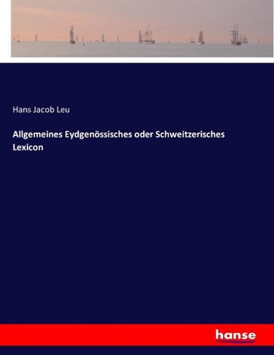 Allgemeines Eydgenössisches oder Schweitzerisches Lexicon
