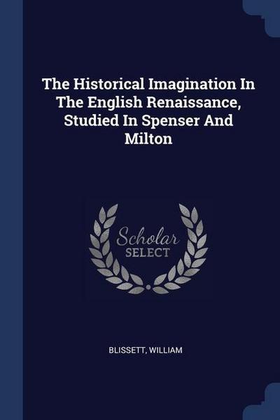 The Historical Imagination In The English Renaissance, Studied In Spenser And Milton