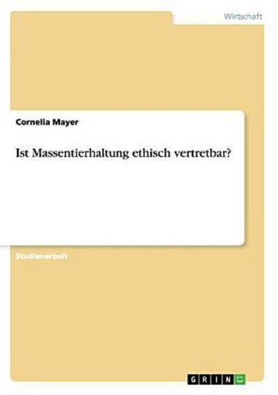 Ist Massentierhaltung ethisch vertretbar? Diskussion rechtlicher und ethischer Aspekte