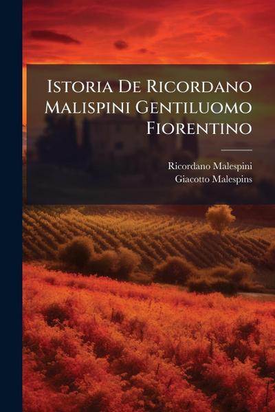 Istoria De Ricordano Malispini Gentiluomo Fiorentino