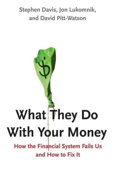 What They Do With Your Money - How the Financial System Fails Us, and How to Fix It; .
