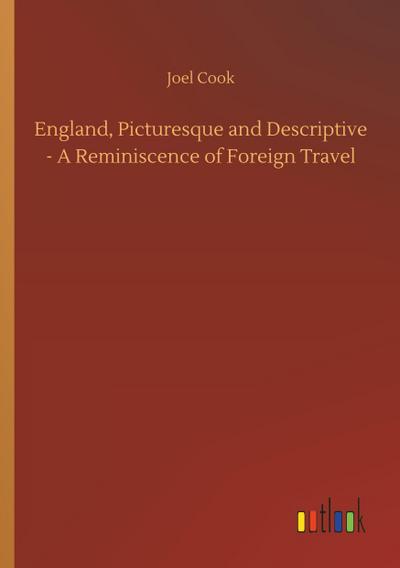 England, Picturesque and Descriptive - A Reminiscence of Foreign Travel