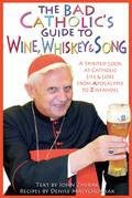 The Bad Catholic’s Guide to Wine, Whiskey, & Song