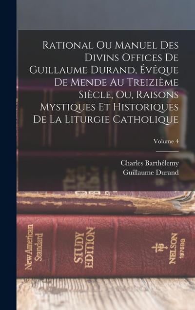 Rational Ou Manuel Des Divins Offices De Guillaume Durand, Évêque De Mende Au Treizième Siècle, Ou, Raisons Mystiques Et Historiques De La Liturgie Catholique; Volume 4
