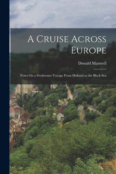 A Cruise Across Europe: Notes On a Freshwater Voyage From Holland to the Black Sea