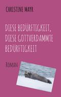 Diese Bedürftigkeit, diese gottverdammte Bedürftigkeit