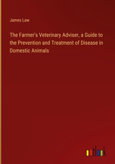 The Farmer’s Veterinary Adviser, a Guide to the Prevention and Treatment of Disease in Domestic Animals