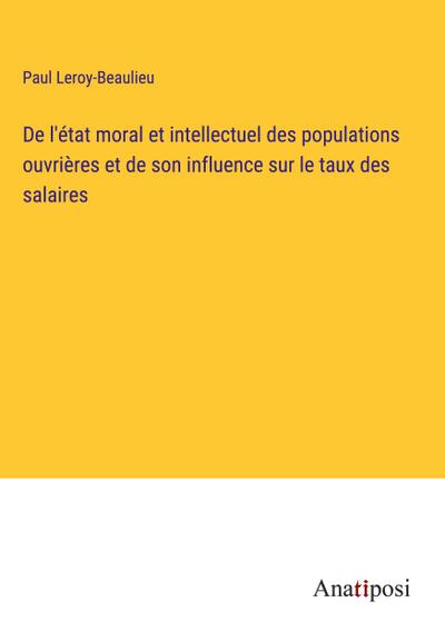 De l’état moral et intellectuel des populations ouvrières et de son influence sur le taux des salaires