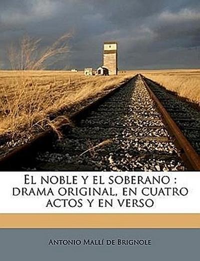 Mallí de Brignole, A: Noble y el soberano : drama original,