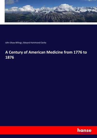 A Century of American Medicine from 1776 to 1876