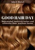 Good Hair Day - Haarausfall natürlich heilen und schönstes Haar wachsen lassen Buch von Sofia K. Weichelt | Ebook
