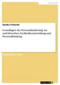 Grundlagen des Personalmarketing. An- und Abwerben, Fachkräfteentwicklung und Personalbindung