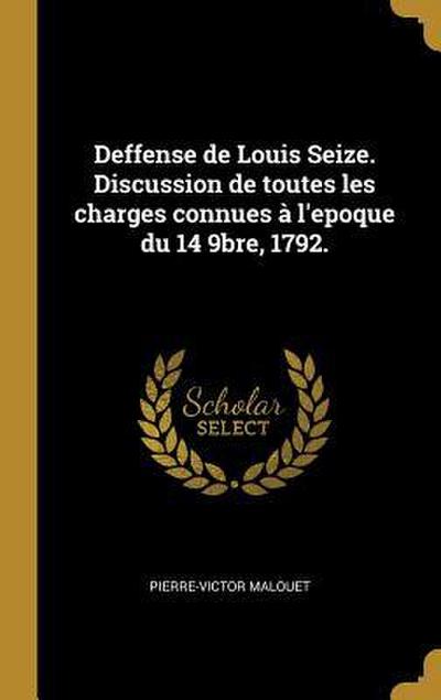 Deffense de Louis Seize. Discussion de toutes les charges connues à l’epoque du 14 9bre, 1792.