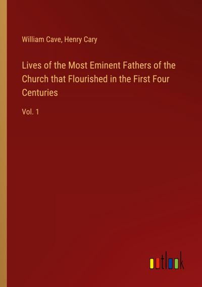 Lives of the Most Eminent Fathers of the Church that Flourished in the First Four Centuries