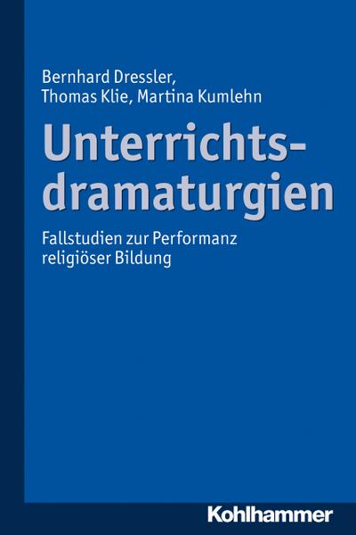 Unterrichtsdramaturgien: Fallstudien zur Performanz religiöser Bildung