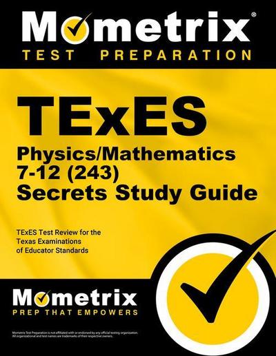 TExES Physics/Mathematics 7-12 (243) Secrets Study Guide: TExES Test Review for the Texas Examinations of Educator Standards