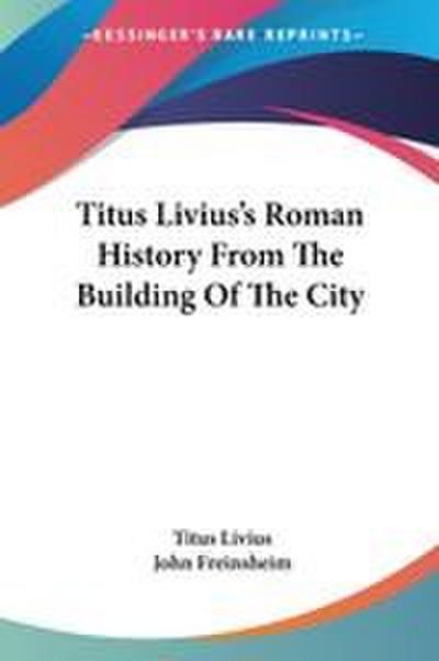 Titus Livius’s Roman History From The Building Of The City