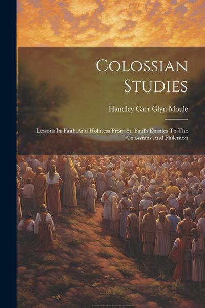 Colossian Studies: Lessons In Faith And Holiness From St. Paul’s Epistles To The Colossians And Philemon